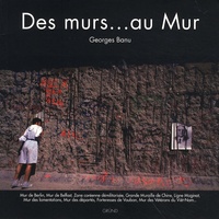 Georges Banu - Des murs... au Mur.