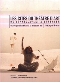 Georges Banu - Les cités du théâtre d'art - De Stanislavski à Strehler.
