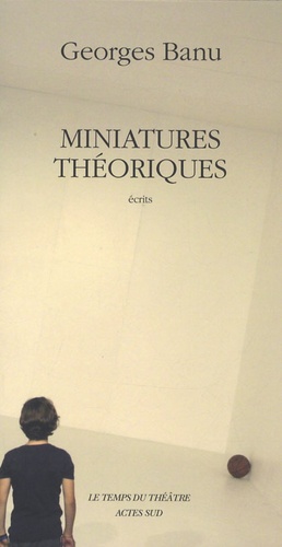 Georges Banu - Miniatures théoriques - Repères pour un paysage théâtral.