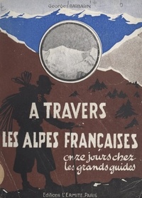 Georges Barbarin - À travers les Alpes françaises - Onzes jours chez les grands guides.