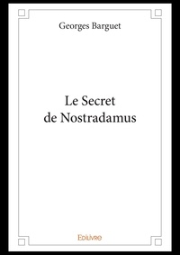 Georges Barguet - Le secret de Nostradamus.