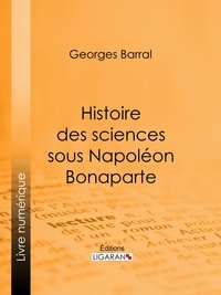 Georges Barral et  Ligaran - Histoire des sciences sous Napoléon Bonaparte.