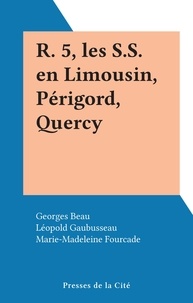 Georges Beau et Léopold Gaubusseau - R. 5, les S.S. en Limousin, Périgord, Quercy.