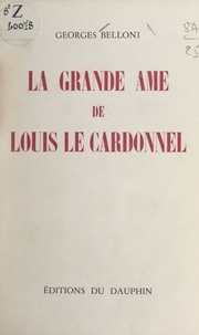 Georges Belloni - La grande âme de Louis Le Cardonnel.