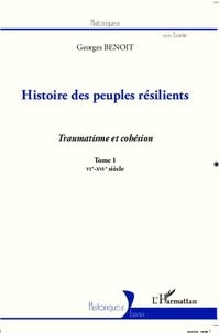 Georges Benoit - Histoire des peuples résilients - Tome 1, Traumatisme et cohésion (VIe-XVIe siècle).