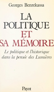 Georges Benrekassa - La politique et sa mémoire - Le politique et l'historique dans la pensée des Lumières.