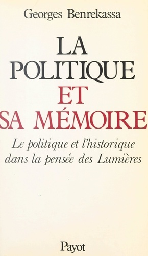 La politique et sa mémoire. Le politique et l'historique dans la pensée des Lumières