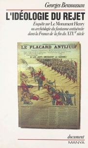 Georges Bensoussan - L'idéologie du rejet - Enquête sur "Le monument Henry" ou archéologie du fantasme antisémite dans la France de la fin du XIXe siècle.