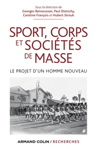 Georges Bensoussan et Paul Dietschy - Sport, corps et sociétés de masse - Le projet d'un homme nouveau.
