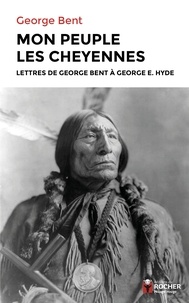 Georges Bent - Mon peuple les Cheyennes - Lettres de George Bent à George E. Hyde.