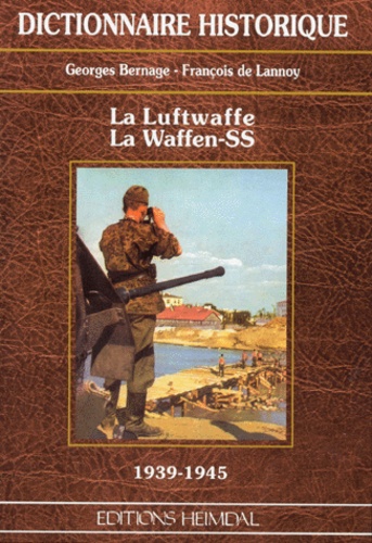Georges Bernage et François de Lannoy - La Luftwaffe. La Waffen-Ss 1939-1945. Dictionnaire Historique.