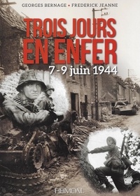 Georges Bernage et Frédérick Jeanne - Trois jours en enfer - 7-9 juin 1944.