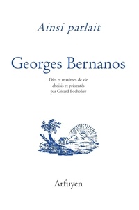 Georges Bernanos - Ainsi parlait Georges Bernanos - Dits et maximes de vie.