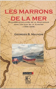 Georges Bernard Mauvois - Les marrons de la mer - Evasions d'esclaves de la Martinique vers les îles de la Caraïbe (1833-1848).