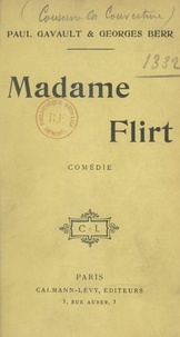 Georges Berr et Paul Gavault - Madame Flirt - Comédie en quatre actes.