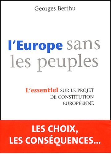 Georges Berthu - L'Europe sans les peuples - L'essentiel sur le projet de constitution européenne.