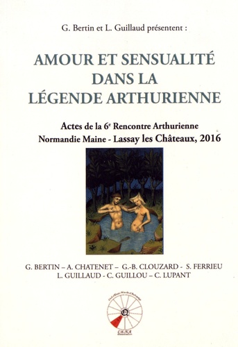 Amour et sensualité dans la légende arthurienne. Actes de la 6e Rencontre Arthurienne Normandie Maine - Lassay les Châteaux, 2016