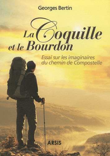 Georges Bertin - La coquille et le bourdon - Essai sur les imaginaires du chemin de Compostelle.