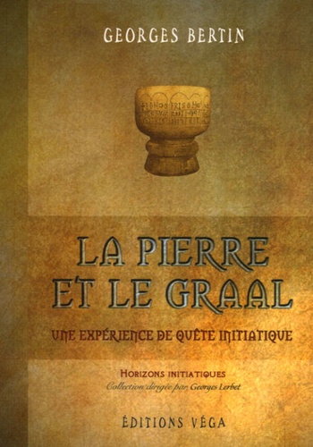 Georges Bertin - La Pierre et le Graal, une expérience de quête initiatique.