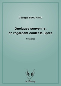 Georges Beuchard - Quelques souvenirs, en regardant couler la Sprée.