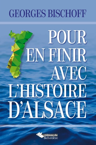 Georges Bischoff - Pour en finir avec l'histoire d'Alsace.