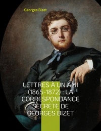 Georges Bizet - Lettres à un ami (1865-1872).