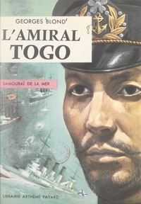 Georges Blond - L'amiral Togo - Samouraï de la mer.