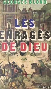 Georges Blond et Germaine Blond - Les enragés de Dieu - Catholiques et protestants : quatre siècles de fanatisme.