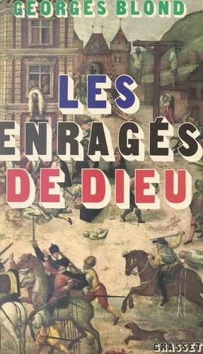 Les enragés de Dieu. Catholiques et protestants : quatre siècles de fanatisme