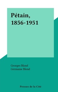 Georges Blond et Germaine Blond - Pétain, 1856-1951.