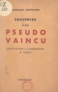 Georges Bonnamy - Souvenirs d'un pseudo-vaincu - Occupation et libération de Paris.