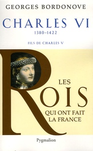 Georges Bordonove - Charles VI - Le roi fol et bien-aimé.