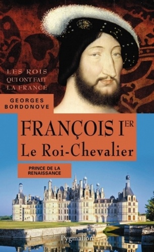 François Ier. Le Roi-Chevalier