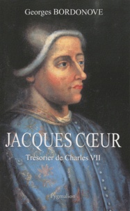 Georges Bordonove - Jacques Coeur - Trésorier de Charles VII.