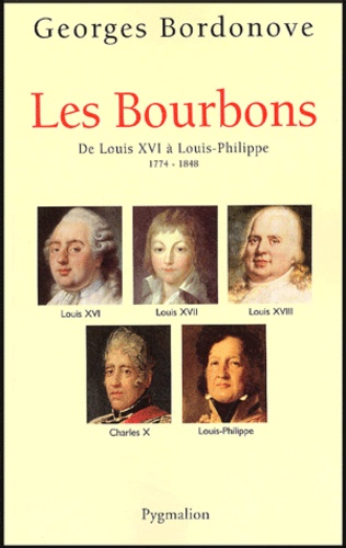 Georges Bordonove - Les Bourbons - De Louis XVI à Louis-Philippe 1774-1848.