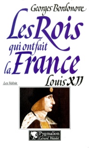 Georges Bordonove - Louis XII. - Le Père du peuple.