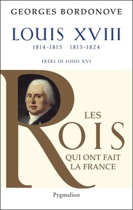 Georges Bordonove - Louis XVIII - Le Désiré.