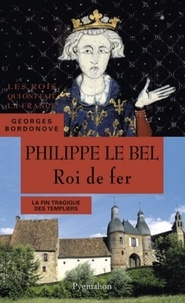 Georges Bordonove - Philippe le Bel, roi de fer.