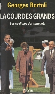 Georges Bortoli - La cour des grands - Les coulisses des sommets.