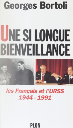 Une si longue bienveillance. Les Français et l'URSS, 1944-1991