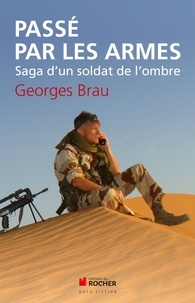 Georges Brau - Passé par les armes - Saga d'un soldat de l'ombre.