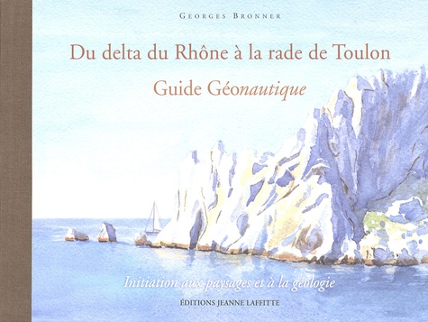 Georges Bronner - Du delta du Rhône à la rade de Toulon - Guide Géonautique.