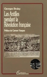Georges Bruley - Les Antilles pendant la Révolution française.