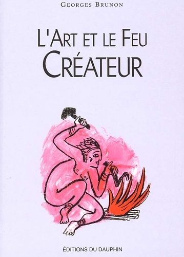 Georges Brunon - L'Art Et Le Feu Createur.