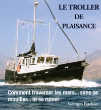 Georges Buehler - Le livre du Troller de plaisance - Comment traverser les mers sans se mouiller... ni se ruiner.