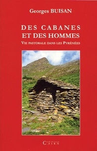 Georges Buisan - Des cabanes et des hommes - Vie pastorale et cabanes de pâtres dans les Pyrénées.