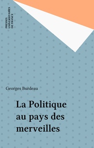 Georges Burdeau - La Politique au pays des merveilles.
