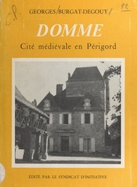 Georges Burgat-Degouy et M. Hegray - Esquisse historique de Domme - Cité médiévale en Périgord.