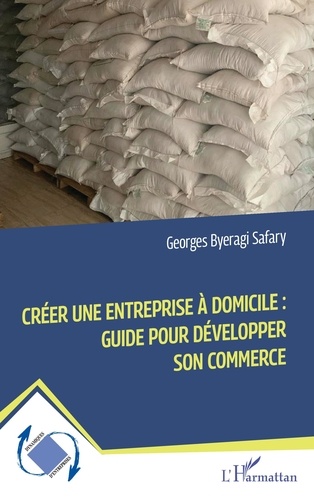 Georges Byeragi Safary - Créer une entreprise à domicile : guide pour développer son commerce.