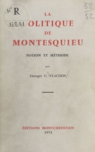 Georges-C Vlachos - La Politique de Montesquieu - Notion et méthode.